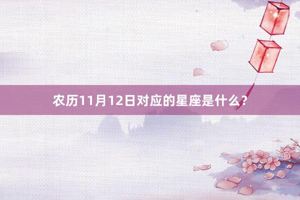 农历11月12日对应的星座是什么？