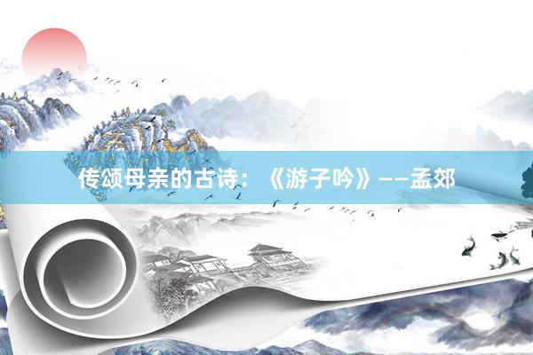 传颂母亲的古诗：《游子吟》——孟郊