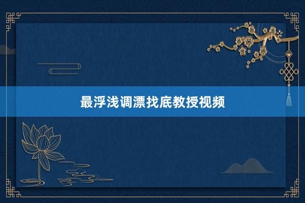 最浮浅调漂找底教授视频