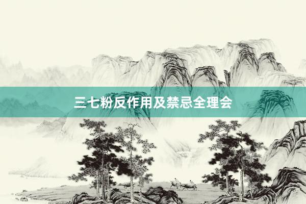三七粉反作用及禁忌全理会